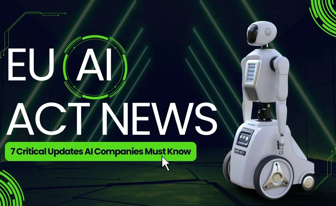 EU AI Act News 7 Critical Updates AI Companies Must Know EU AI Act News: 7 Critical Updates Every AI Company Must Know