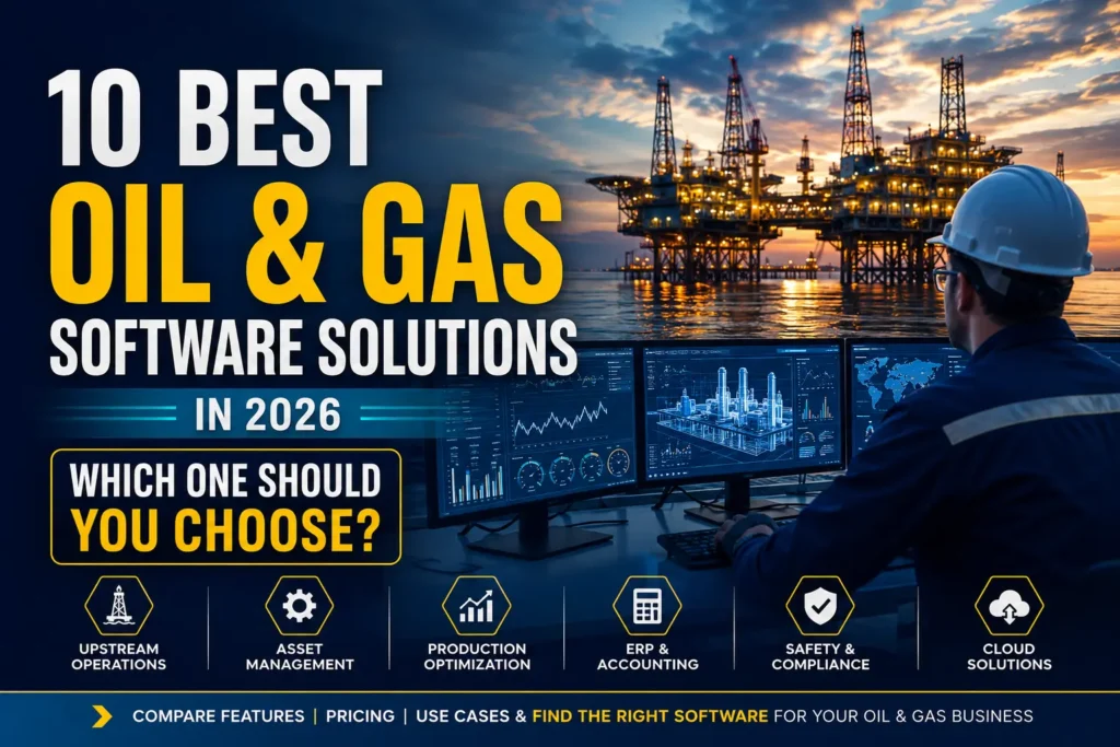 Best oil & gas software solutions in 2026 for upstream operations, asset management, production optimization, ERP and accounting